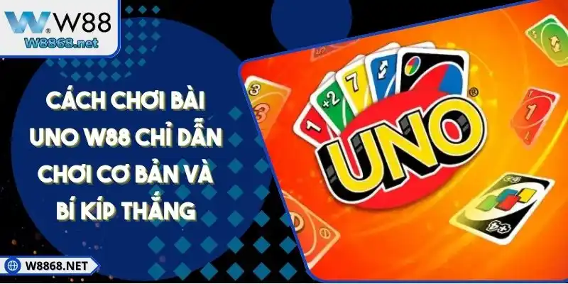 Cách Chơi Bài Uno W88 Chỉ Dẫn Chơi Cơ Bản Và Bí Kíp Thắng