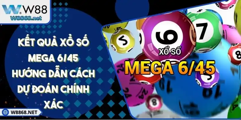 Kết Quả Xổ Số Mega 6/45 Hướng Dẫn Cách Dự Đoán Chính Xác