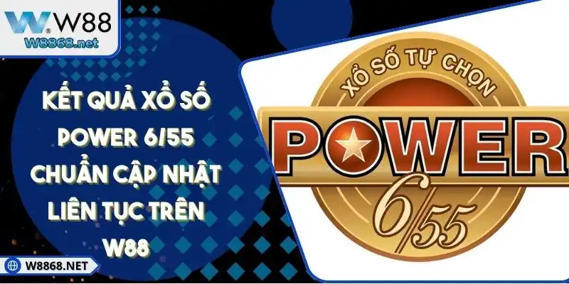 Kết Quả Xổ Số Power 6/55 Chuẩn Cập Nhật Liên Tục Trên W88