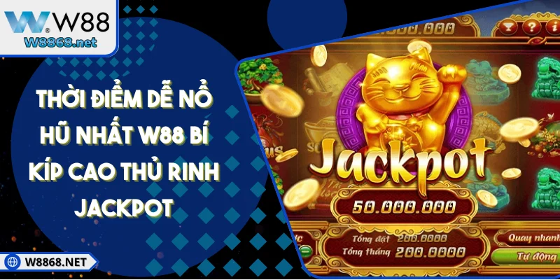 Thời Điểm Dễ Nổ Hũ Nhất W88 Bí Kíp Cao Thủ Rinh Jackpot