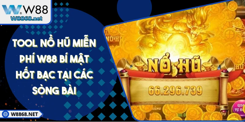 Tool Nổ Hũ Miễn Phí W88 Bí Mật Hốt Bạc Tại Các Sòng Bài