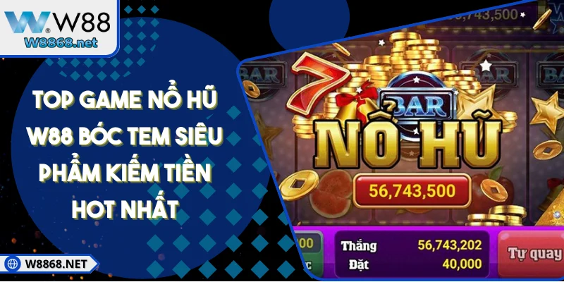 Top Game Nổ Hũ W88 Bóc Tem Siêu Phẩm Kiếm Tiền Hot Nhất