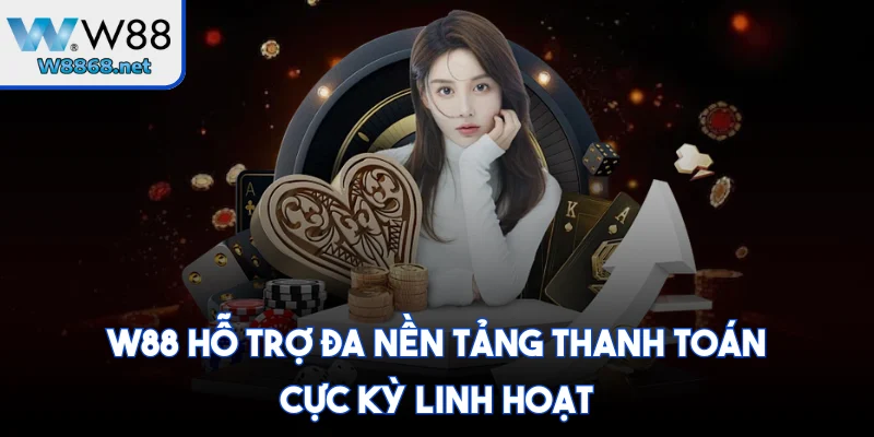 W88 hỗ trợ đa nền tảng thanh toán cực kỳ linh hoạt